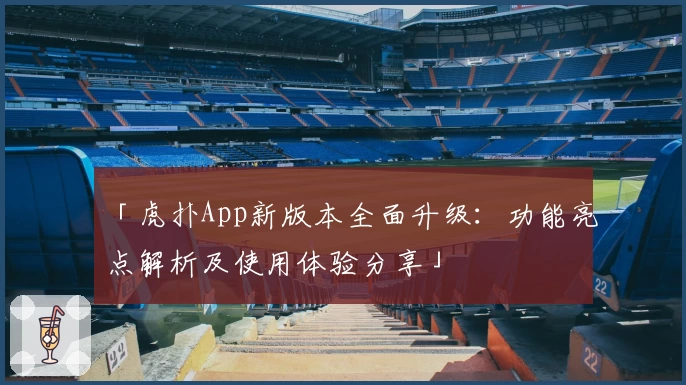 「虎扑App新版本全面升级：功能亮点解析及使用体验分享」