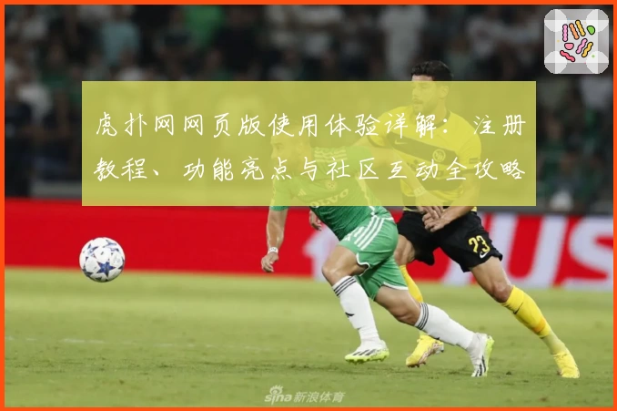 虎扑网网页版使用体验详解：注册教程、功能亮点与社区互动全攻略