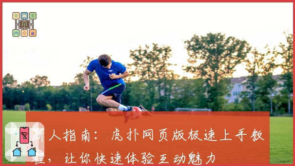 新人指南：虎扑网页版极速上手教程，让你快速体验互动魅力