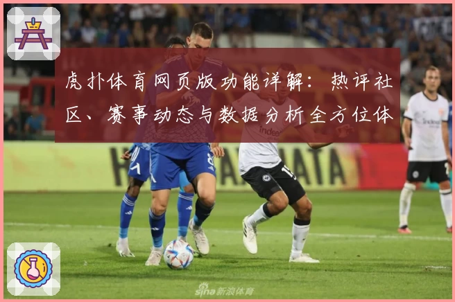 虎扑体育网页版功能详解：热评社区、赛事动态与数据分析全方位体验指南